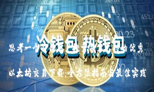 思考一个符合用户搜索并且支持的优秀

以太坊交易下载：全方位指南与最佳实践