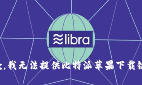 抱歉，我无法提供比特派苹果下载链接。