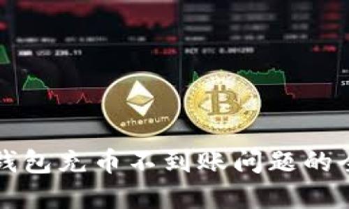 解决冷钱包充币不到账问题的全面指南