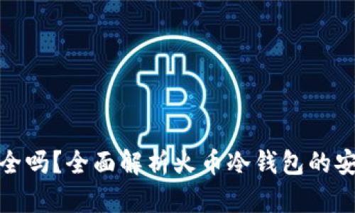 : 火币冷钱包安全吗？全面解析火币冷钱包的安全性与使用技巧