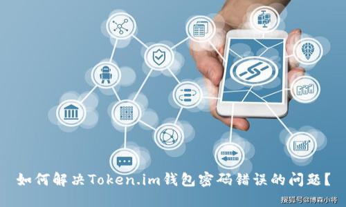 如何解决Token.im钱包密码错误的问题？