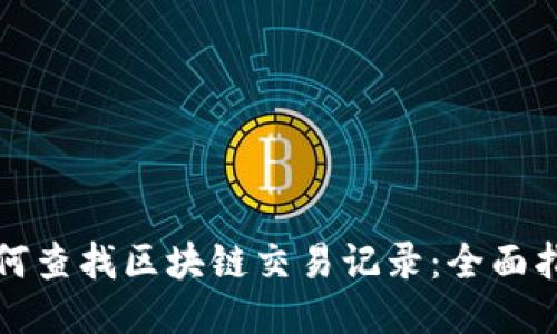 如何查找区块链交易记录：全面指南
