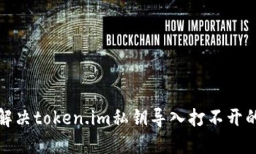 如何解决token.im私钥导入打不开的问题