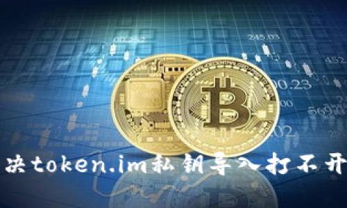 如何解决token.im私钥导入打不开的问题