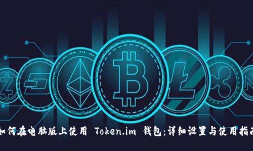 如何在电脑版上使用 Token.im 钱包：详细设置与使用指南