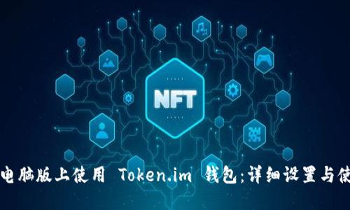 如何在电脑版上使用 Token.im 钱包：详细设置与使用指南