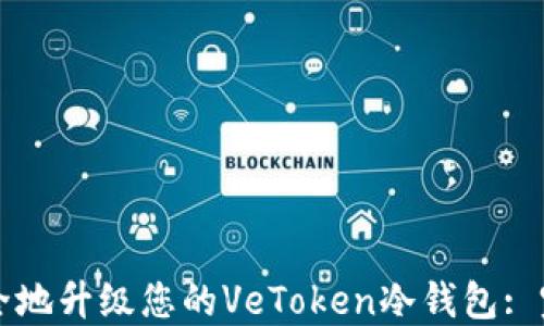 
如何安全地升级您的VeToken冷钱包: 完整指南