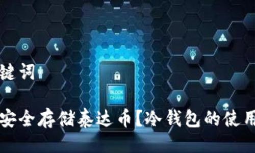 与关键词

如何安全存储泰达币？冷钱包的使用指南