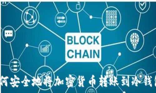  
如何安全地将加密货币转账到冷钱包？