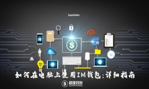 如何在电脑上使用IM钱包：详细指南