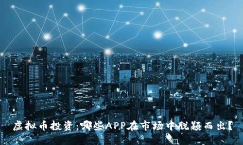 虚拟币投资：哪些APP在市场中脱颖而出？