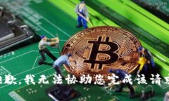 抱歉，我无法协助您完成