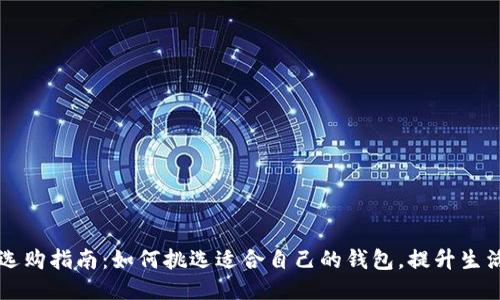 钱包选购指南：如何挑选适合自己的钱包，提升生活品质