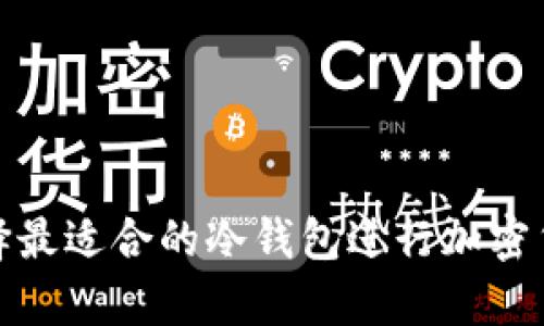 如何选择最适合的冷钱包进行加密货币存储