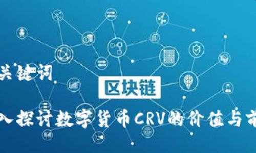与关键词 

深入探讨数字货币CRV的价值与前景