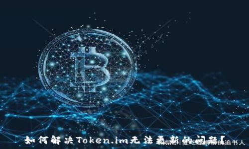   
如何解决Token.im无法更新的问题？