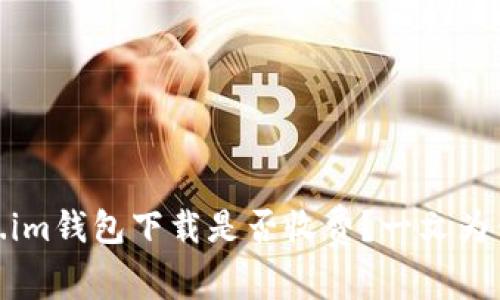 Token.im钱包下载是否收费？一文为你解疑
