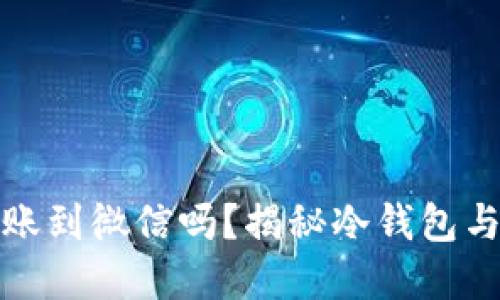 : 冷钱包可以直接转账到微信吗？揭秘冷钱包与数字货币的转账方式