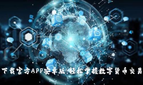 中币下载官方APP安卓版：轻松掌握数字货币交易趋势