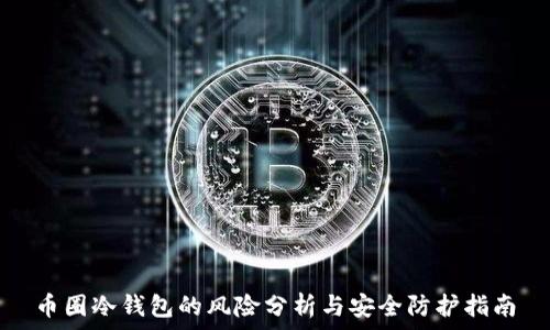  
币圈冷钱包的风险分析与安全防护指南