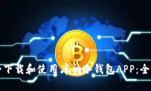 如何安全下载和使用库神冷钱包APP：全方位指导