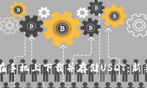 如何在手机上下载并存储USDT：新手指南