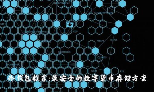 冷钱包推荐：最安全的数字货币存储方案