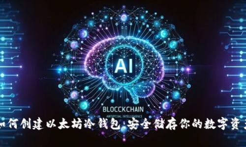 如何创建以太坊冷钱包：安全储存你的数字资产