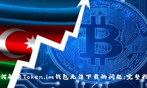 如何解决Token.im钱包无法下载的问题：完整指南