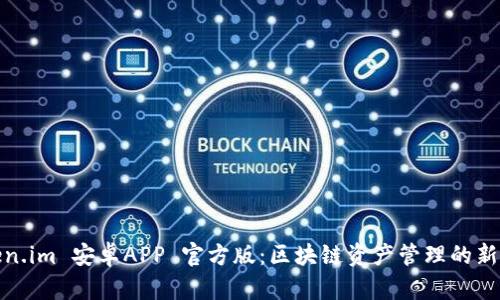 Token.im 安卓APP 官方版：区块链资产管理的新选择