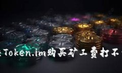 如何解决Token.im购买矿工费