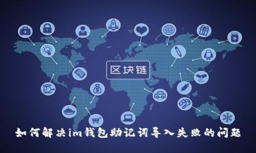如何解决im钱包助记词导入失败的问题