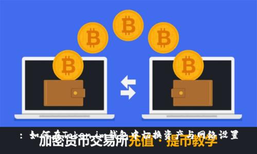 : 如何在Token.im钱包中切换资产与网络设置
