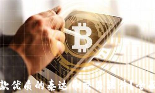 
如何选择一款优质的泰达币交易软件？全面分析与推荐