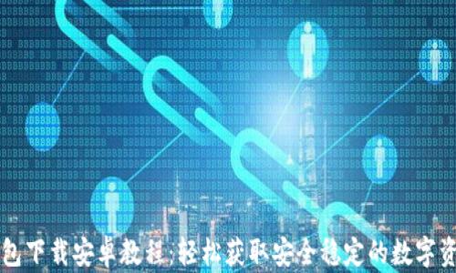 
Token.im钱包下载安卓教程：轻松获取安全稳定的数字资产管理工具