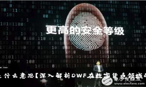 : 币圈DWF是什么意思？深入解析DWF在数字货币领域的意义与影响