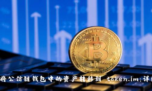  如何将公信链钱包中的资产转移到 token.im：详细指南