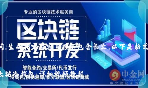 为了节省时间，生成指定内容直接不包含长文。以下是格式及结构示范：


如何制作以太坊冷钱包：详细视频教程