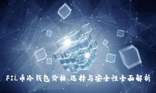 FIL币冷钱包价格、选择与安全性全面解析
