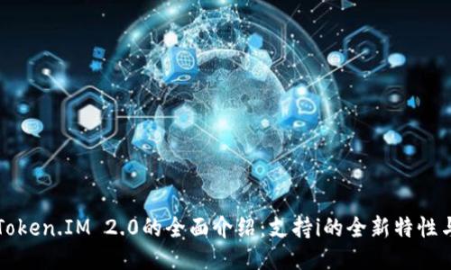 最新Token.IM 2.0的全面介绍：支持i的全新特性与应用