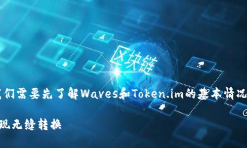 关于“Waves可以转到token.im吗？”这个问题，我们需要先了解Waves和Token.im的基本情况，然后探讨两者之间的互动及其可能的转账方法。

### Waves和Token.im的转账全攻略：如何实现无缝转换