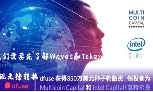 关于“Waves可以转到token.im吗？”这个问题，我们需要先了解Waves和Token.im的基本情况，然后探讨两者之间的互动及其可能的转账方法。

### Waves和Token.im的转账全攻略：如何实现无缝转换
