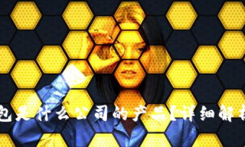 Token.im钱包是什么公司的产品？详细解析与使用指南