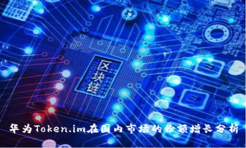 华为Token.im在国内市场的份额增长分析