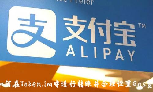   
如何在Token.im中进行转账并合理设置Gas费?