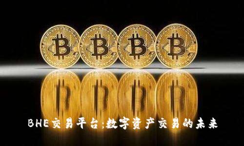 BHE交易平台：数字资产交易的未来