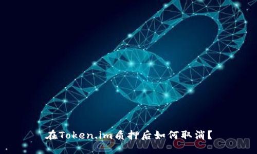 在Token.im质押后如何取消？