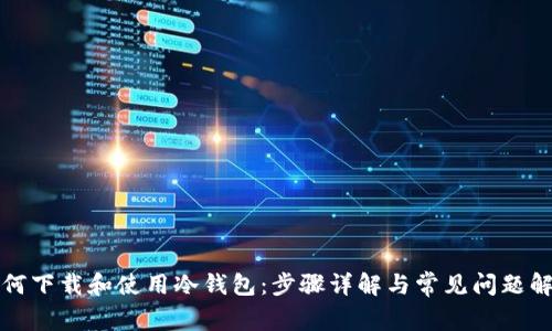 如何下载和使用冷钱包：步骤详解与常见问题解答