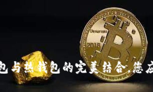 比特派：冷钱包与热钱包的完美结合，您应该如何选择？