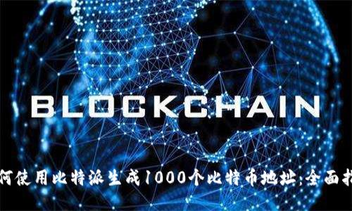 如何使用比特派生成1000个比特币地址：全面指南